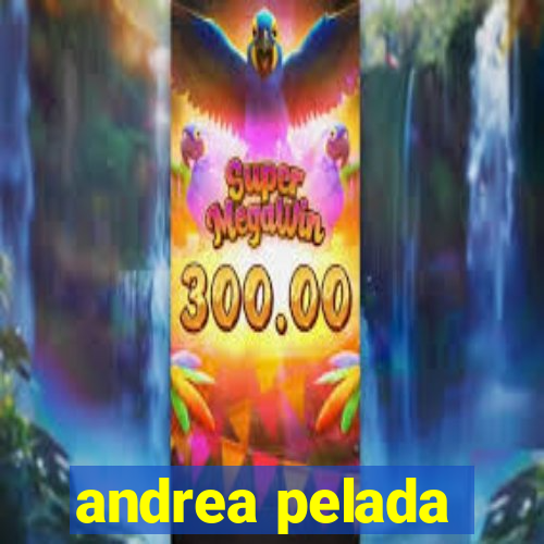 andrea pelada